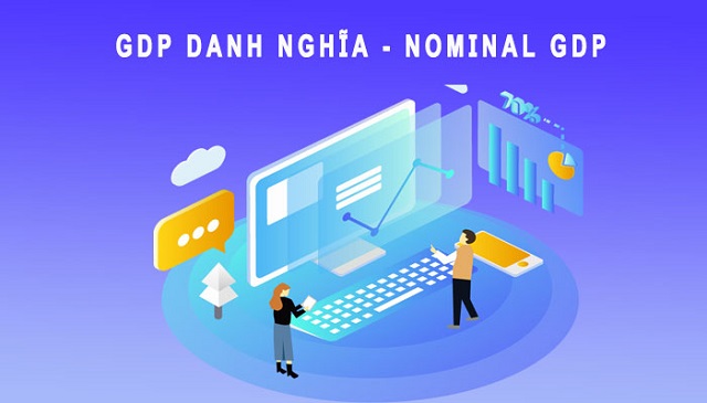 Danh nghĩa GDP là gì? GDP danh nghĩa là tổng sản phẩm quốc nội được tính theo giá trên thị trường ở thời điểm hiện tại