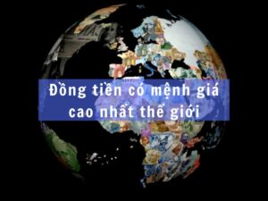 Đâu là những đồng tiền có giá trị cao nhất thế giới?