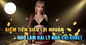 Kiếm tiền triệu mỗi ngày khi làm đại lý cho nhà cái KUBET